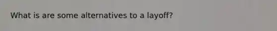 What is are some alternatives to a layoff?