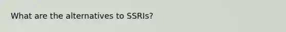 What are the alternatives to SSRIs?