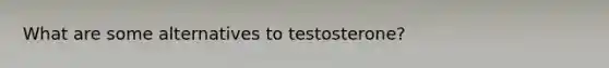 What are some alternatives to testosterone?