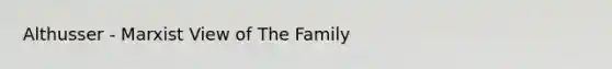 Althusser - Marxist View of The Family