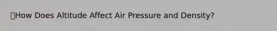 🔑How Does Altitude Affect Air Pressure and Density?