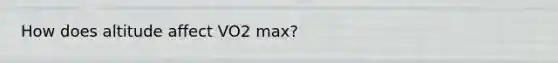 How does altitude affect VO2 max?