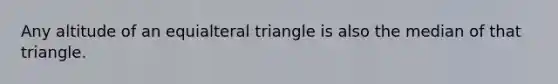 Any altitude of an equialteral triangle is also the median of that triangle.