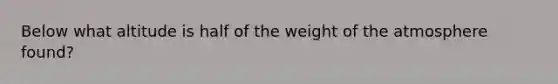 Below what altitude is half of the weight of the atmosphere found?