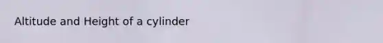 Altitude and Height of a cylinder