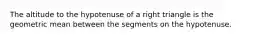 The altitude to the hypotenuse of a right triangle is the geometric mean between the segments on the hypotenuse.