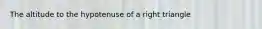The altitude to the hypotenuse of a right triangle