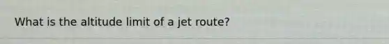 What is the altitude limit of a jet route?