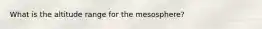 What is the altitude range for the mesosphere?