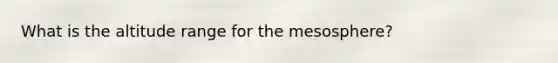 What is the altitude range for the mesosphere?