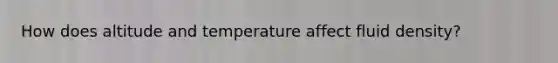 How does altitude and temperature affect fluid density?