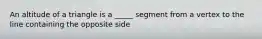 An altitude of a triangle is a _____ segment from a vertex to the line containing the opposite side