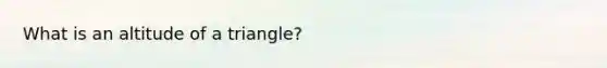 What is an altitude of a triangle?