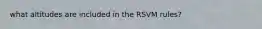 what altitudes are included in the RSVM rules?