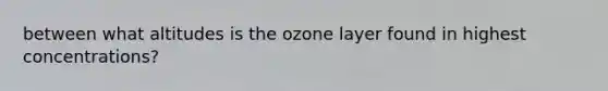 between what altitudes is the ozone layer found in highest concentrations?