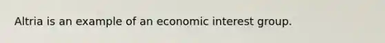 Altria is an example of an economic interest group.