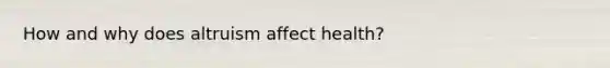 How and why does altruism affect health?