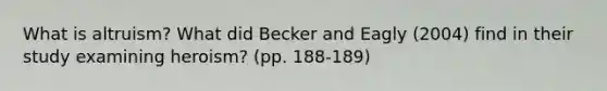 What is altruism? What did Becker and Eagly (2004) find in their study examining heroism? (pp. 188-189)