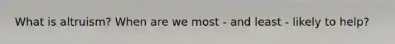 What is altruism? When are we most - and least - likely to help?