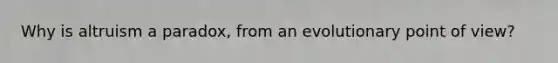Why is altruism a paradox, from an evolutionary point of view?