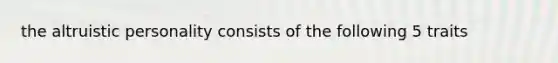 the altruistic personality consists of the following 5 traits