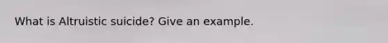 What is Altruistic suicide? Give an example.