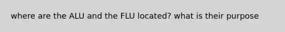 where are the ALU and the FLU located? what is their purpose