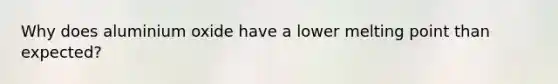 Why does aluminium oxide have a lower melting point than expected?