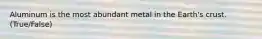 Aluminum is the most abundant metal in the Earth's crust.(True/False)