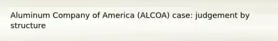 Aluminum Company of America (ALCOA) case: judgement by structure