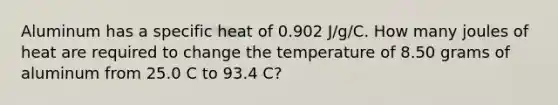 Aluminum has a specific heat of 0.902 J/g/C. How many joules of heat are required to change the temperature of 8.50 grams of aluminum from 25.0 C to 93.4 C?