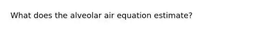 What does the alveolar air equation estimate?