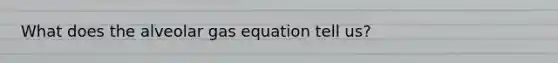 What does the alveolar gas equation tell us?