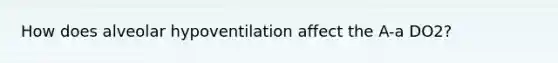 How does alveolar hypoventilation affect the A-a DO2?