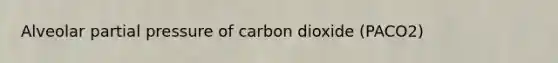 Alveolar partial pressure of carbon dioxide (PACO2)