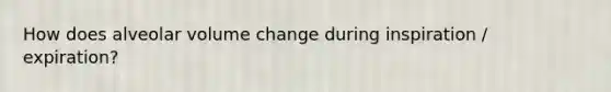 How does alveolar volume change during inspiration / expiration?