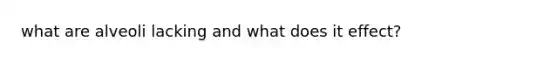 what are alveoli lacking and what does it effect?