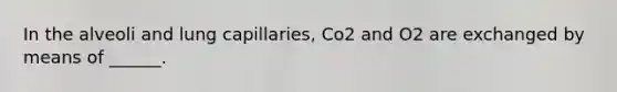 In the alveoli and lung capillaries, Co2 and O2 are exchanged by means of ______.