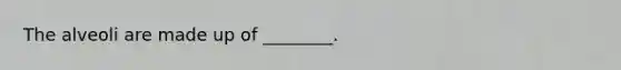 The alveoli are made up of ________.