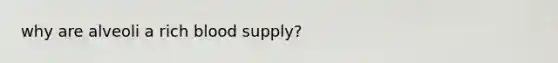 why are alveoli a rich blood supply?