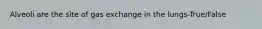 Alveoli are the site of gas exchange in the lungs-True/False