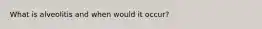 What is alveolitis and when would it occur?
