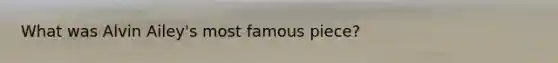What was Alvin Ailey's most famous piece?