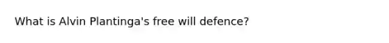 What is Alvin Plantinga's free will defence?