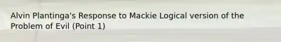 Alvin Plantinga's Response to Mackie Logical version of the Problem of Evil (Point 1)