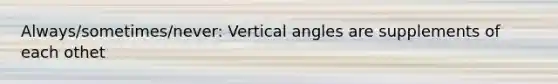 Always/sometimes/never: Vertical angles are supplements of each othet