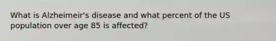 What is Alzheimeir's disease and what percent of the US population over age 85 is affected?