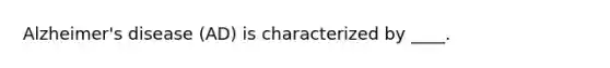 Alzheimer's disease (AD) is characterized by ____.