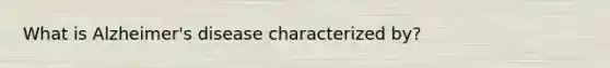 What is Alzheimer's disease characterized by?