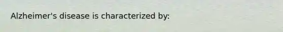 Alzheimer's disease is characterized by: